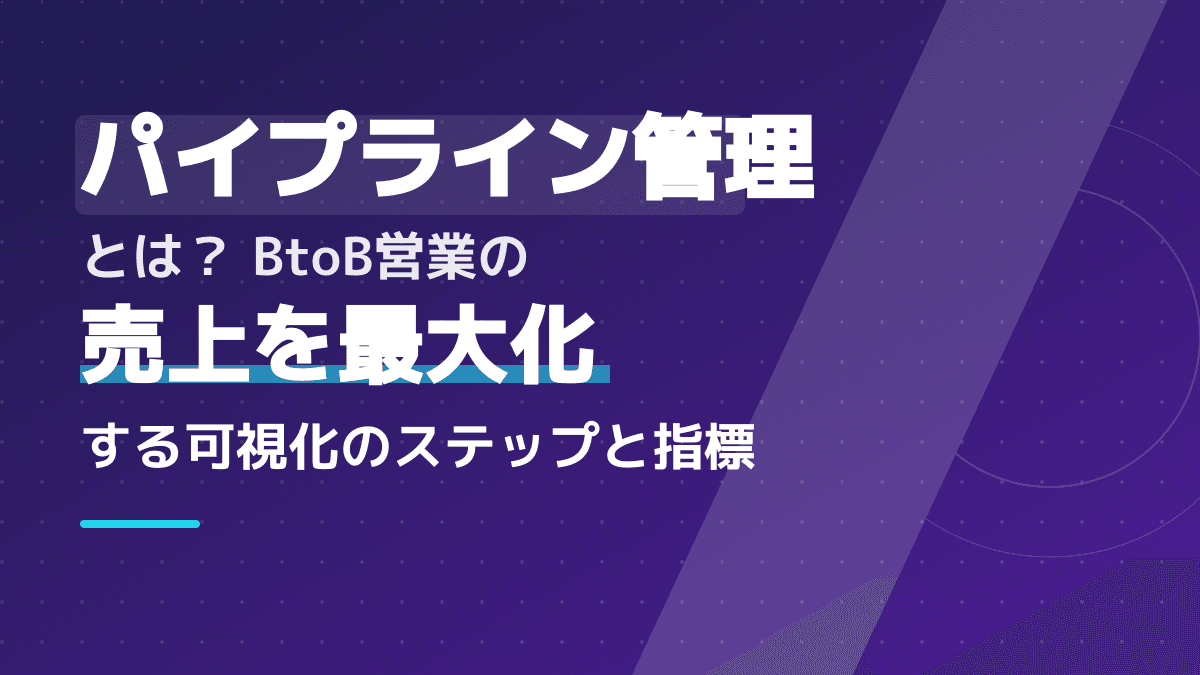 【2026年版】パイプライン管理とは?BtoB営業の売上を劇的に増やす6つの実践ポイント