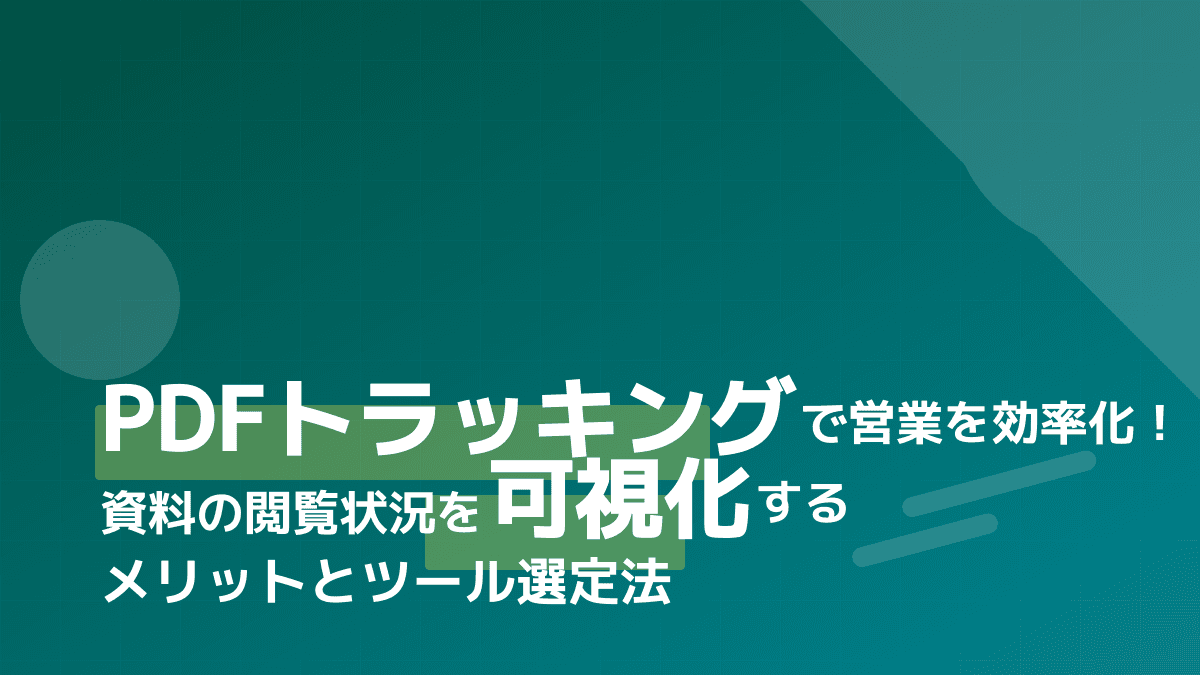 PDFトラッキングで営業を効率化!資料の閲覧状況を可視化するメリットとツール選定法