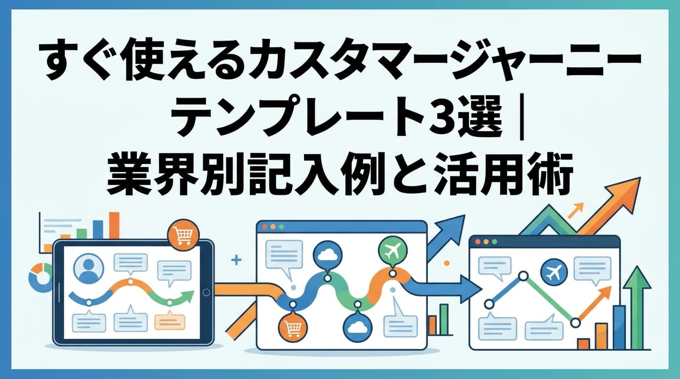 すぐ使えるカスタマージャーニーテンプレート3選|業界別記入例と活用術