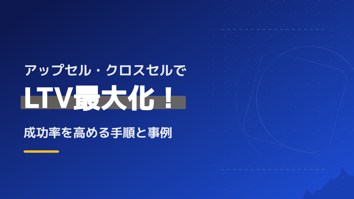 アップセル・クロスセルでLTV最大化!成功率を高める提案手順とタイミング