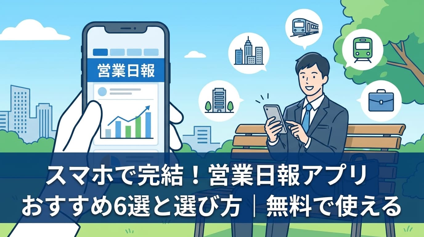 スマホで完結!営業日報アプリおすすめ6選と選び方|無料で使える