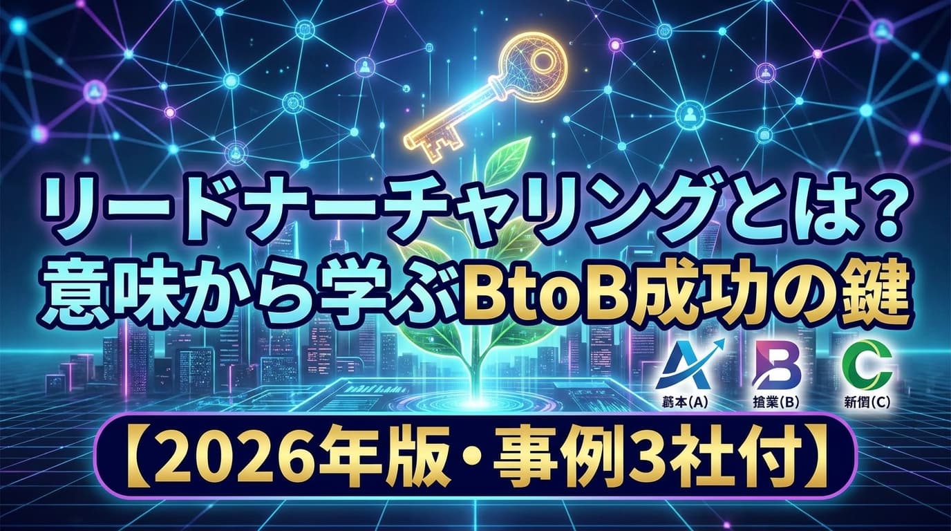 リードナーチャリングとは?意味と手法をBtoB成功事例と共に解説【2026年版】