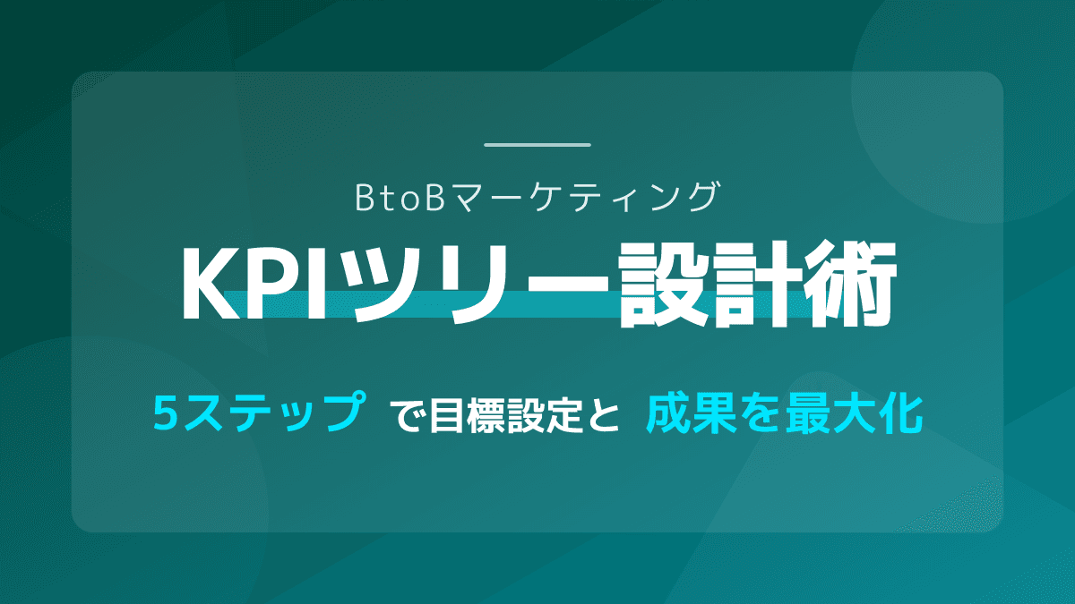 BtoBマーケティングのKPI設定と実践戦略|成果を最大化する設計と施策一覧