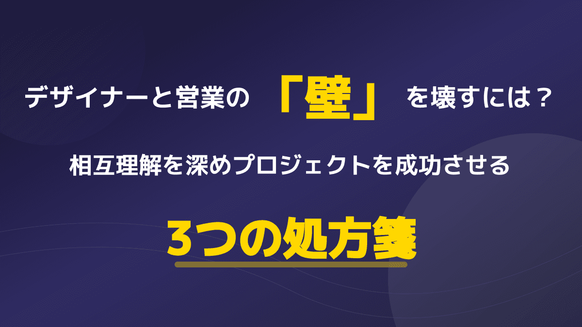 デザイナーと営業の対立はなぜ起こる?「仲が悪い」を解消する3つの連携フロー