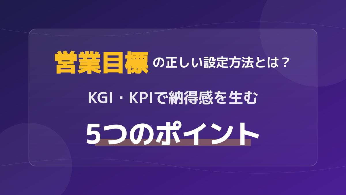 営業目標の立て方で失敗しない!納得感を生む営業目標設定とKGI・KPI設計5つのポイント