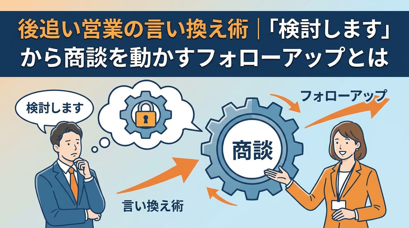 後追い営業の言い換え術|「検討します」から商談を動かすフォローアップとは