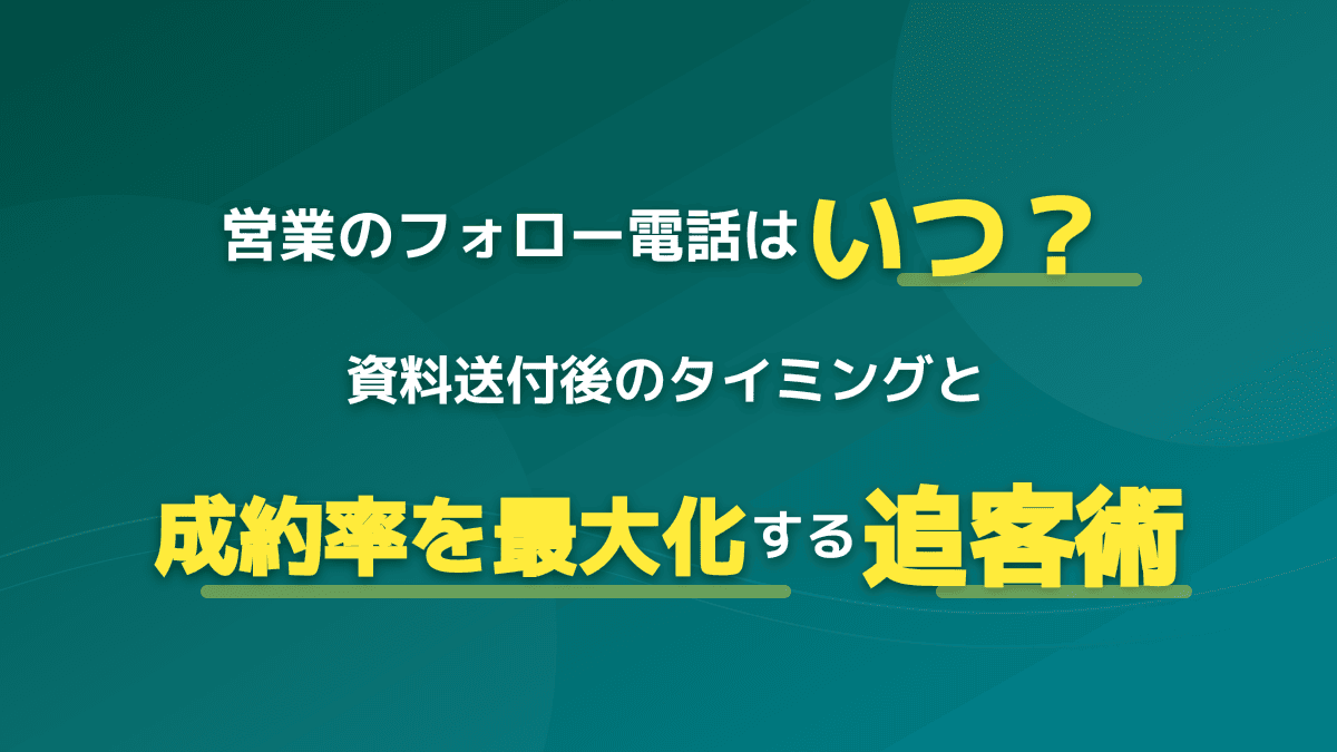 営業のフォロー電話はいつ?資料送付後のタイミングと成約率を最大化する追客術