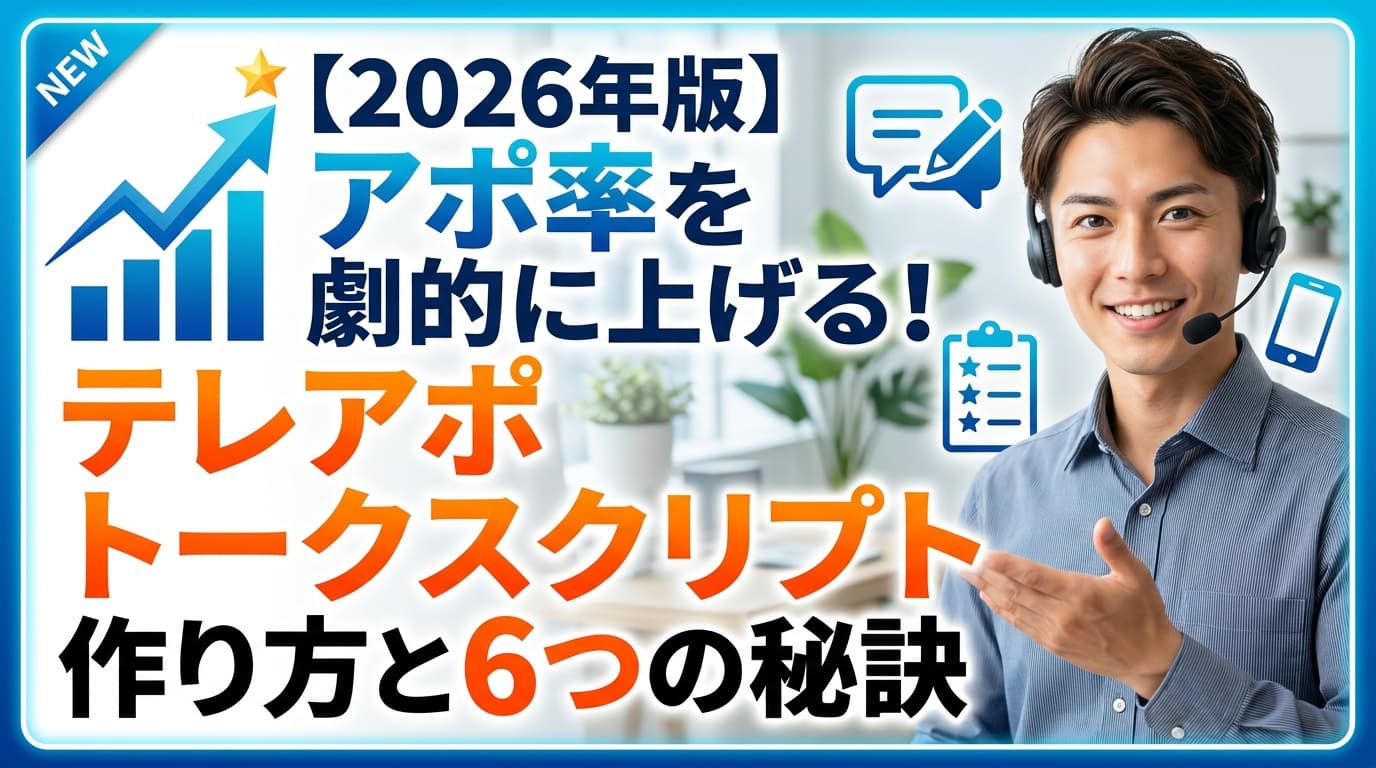 【2026年版】アポ率を劇的に上げる!テレアポのトークスクリプト作り方と6つの秘訣