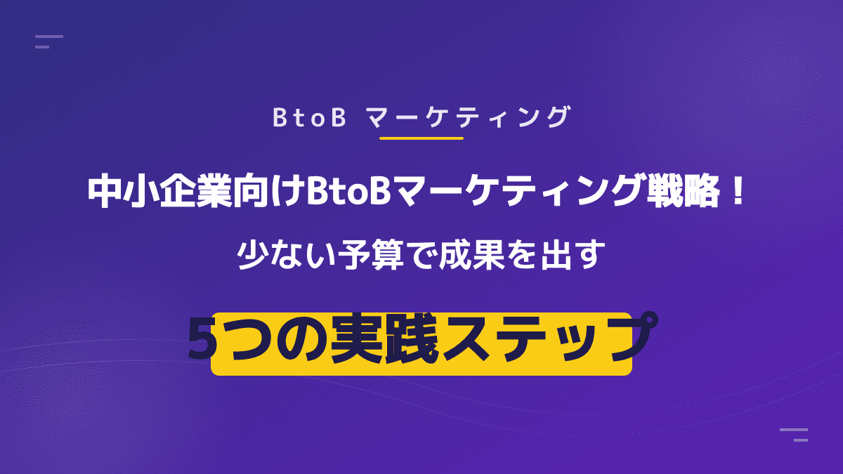 BtoBマーケティングの戦略と実践|中小企業が少ない予算で成果を出す4つのポイント