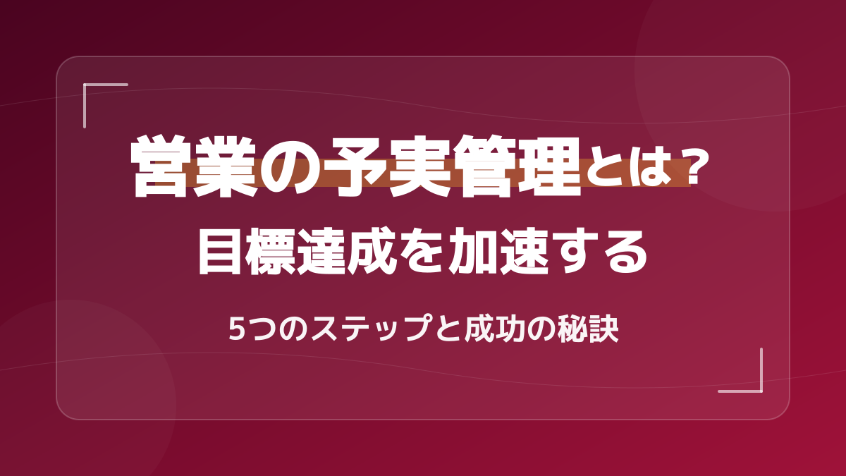 営業の予実管理とは?目標達成を劇的に加速する5つの実践ステップ
