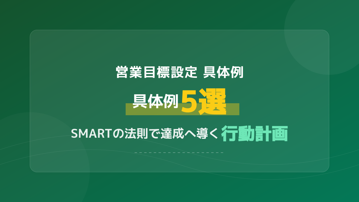 【ケース別】営業目標設定の具体例5選|SMARTの法則で達成へ導く行動計画