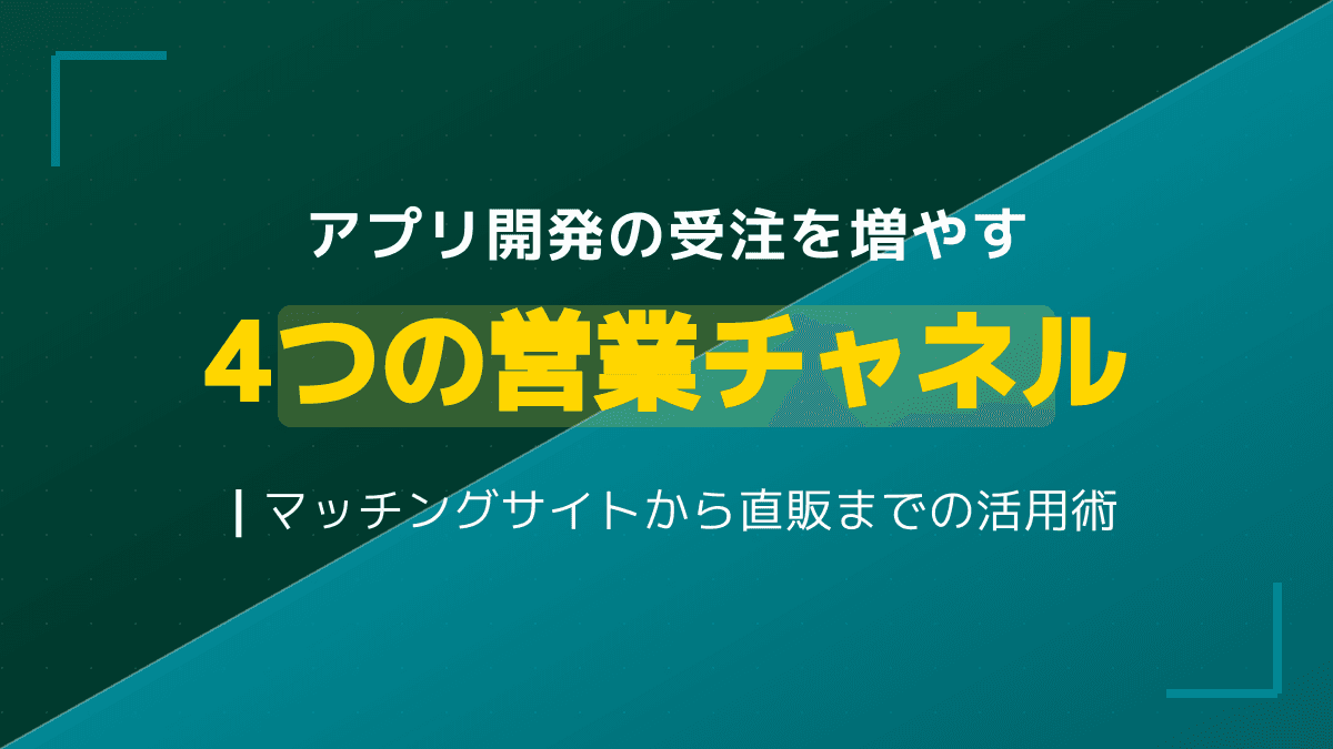 受託開発の営業方法で受注増!アプリ開発営業を成功に導く4つのチャネル