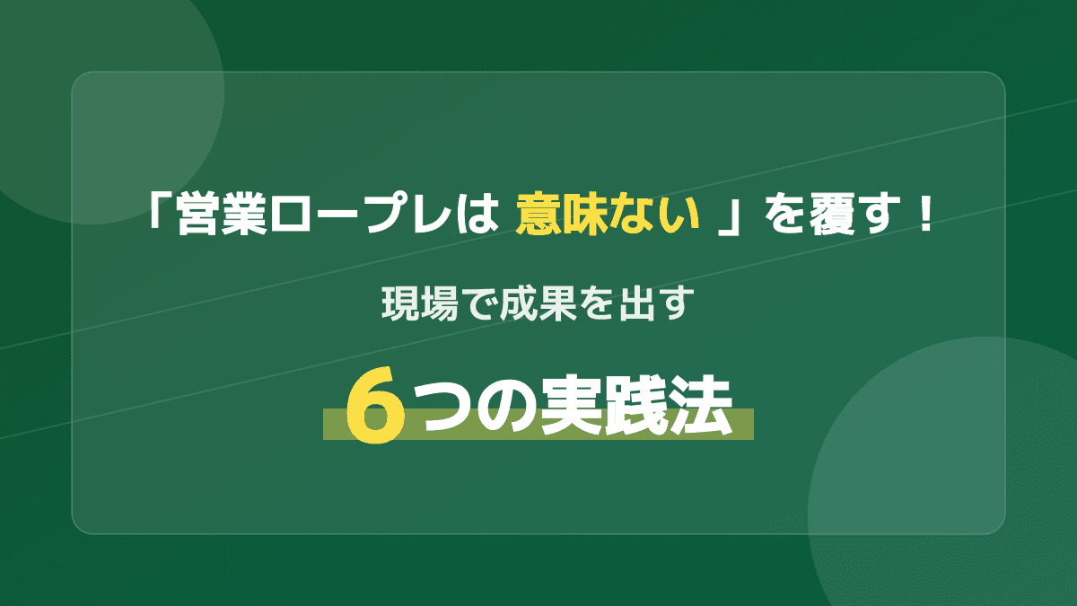「営業ロープレは意味ない」を覆す!現場で成果を出す4つの実践法