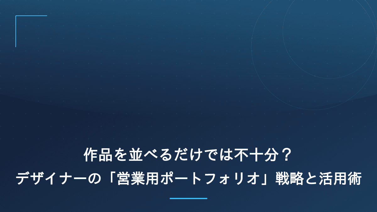 作品を並べるだけでは不十分?デザイナーの「営業用ポートフォリオ」戦略と活用術