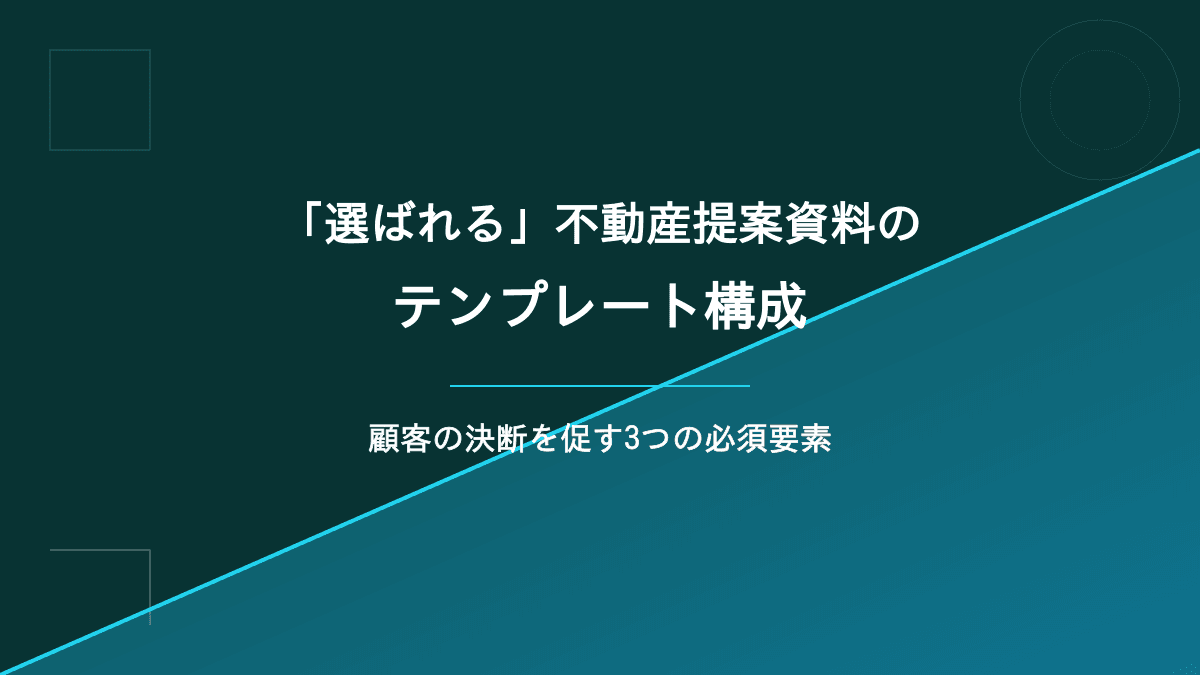 「選ばれる」不動産提案資料のテンプレート構成|顧客の決断を促す3つの必須要素