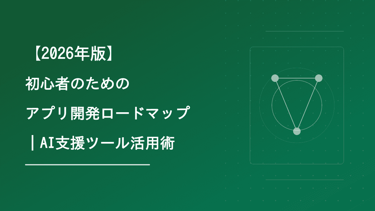【2026年版】初心者のためのアプリ開発ロードマップ|言語選定からAI支援ツール活用まで