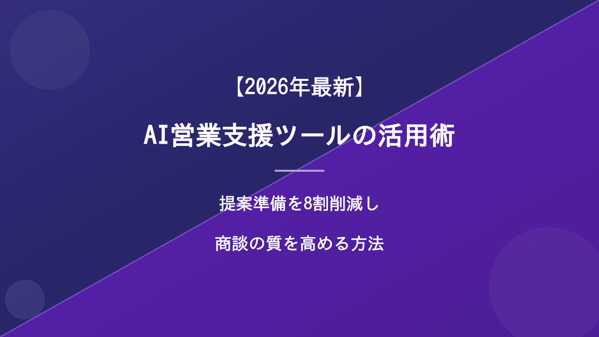 【2026年最新】AI営業支援ツールの活用術|提案準備を8割削減し商談の質を高める方法